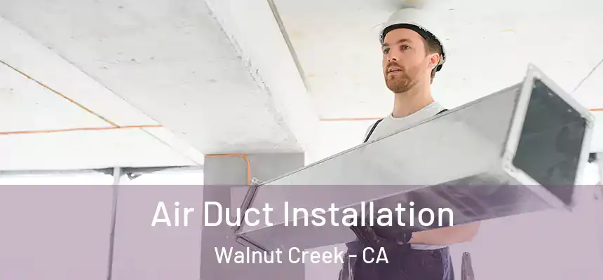 Air Duct Installation Walnut Creek - CA