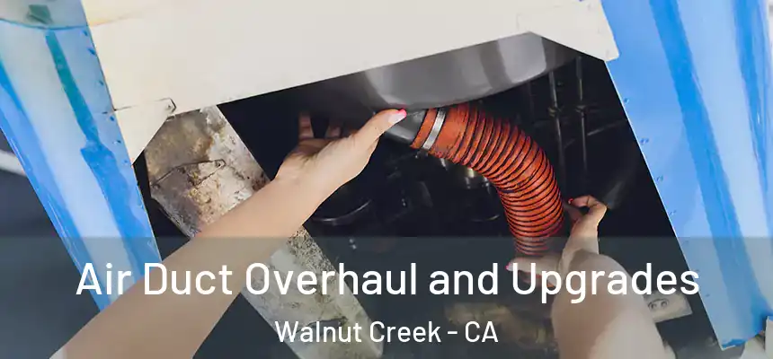Air Duct Overhaul and Upgrades Walnut Creek - CA
