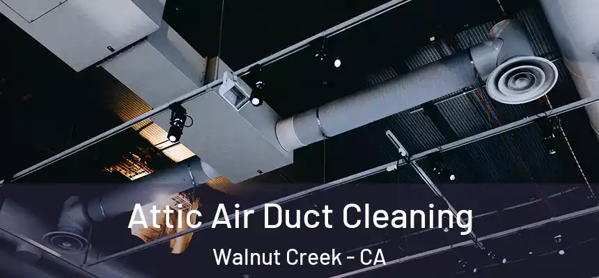 Attic Air Duct Cleaning Walnut Creek - CA