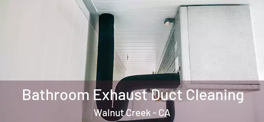 Bathroom Exhaust Duct Cleaning Walnut Creek - CA