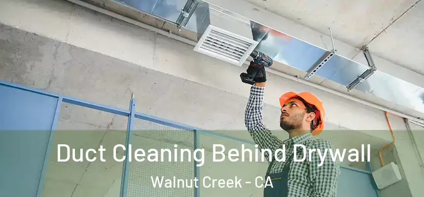 Duct Cleaning Behind Drywall Walnut Creek - CA