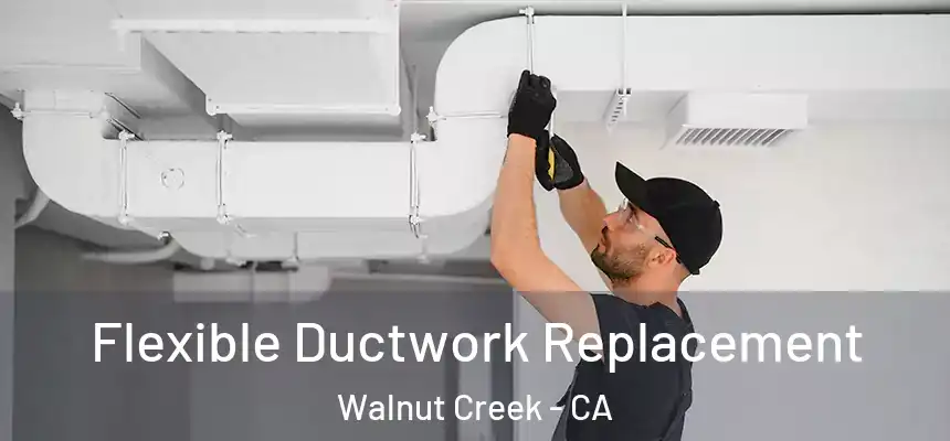 Flexible Ductwork Replacement Walnut Creek - CA