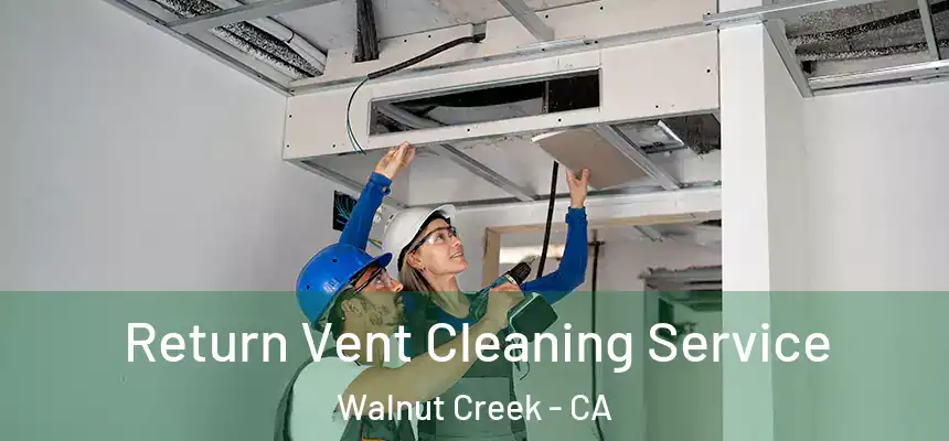 Return Vent Cleaning Service Walnut Creek - CA