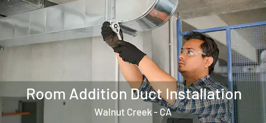Room Addition Duct Installation Walnut Creek - CA