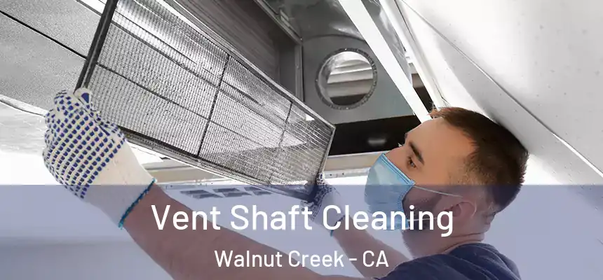 Vent Shaft Cleaning Walnut Creek - CA